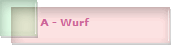 A - Wurf