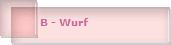 B - Wurf
